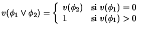 $v(\phi_1\lor \phi_2) = \left\{\begin{array}{ll}
v(\phi_2) &\mbox{\rm si
$v(\phi_1)=0$\ } \\
1 &\mbox{\rm si $v(\phi_1)>0$\ }
\end{array}\right.$