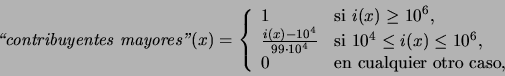 \begin{displaymath}\mbox{\it \lq\lq contribuyentes
mayores''}(x)=\left\{\begin{array...
...\ 0
& \mbox{\rm en cualquier otro caso,} \end{array}\right.
\end{displaymath}