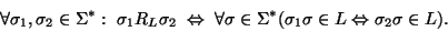 \begin{displaymath}\forall \sigma_1,\sigma_2\in\Sigma^*:\ \sigma_1R_L\sigma_2\;\...
...ma^*(\sigma_1\sigma\in L\Leftrightarrow\sigma_2\sigma\in L).
\end{displaymath}