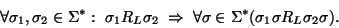 \begin{displaymath}\forall \sigma_1,\sigma_2\in\Sigma^*:\ \sigma_1R_L\sigma_2\;\...
...\; \forall \sigma\in\Sigma^*(\sigma_1\sigma R_L\sigma_2\sigma).\end{displaymath}